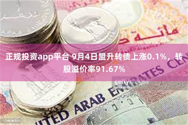 正规投资app平台 9月4日盟升转债上涨0.1%，转股溢价率91.67%