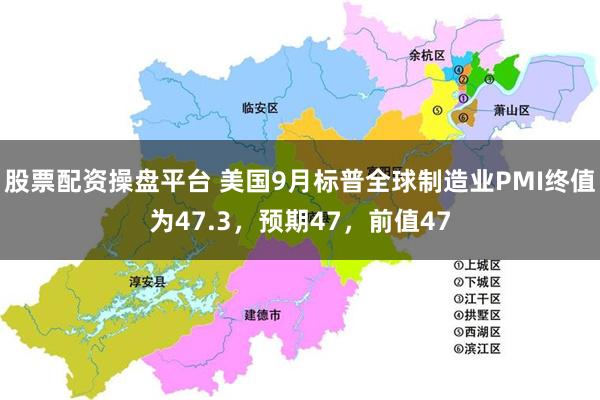 股票配资操盘平台 美国9月标普全球制造业PMI终值为47.3，预期47，前值47